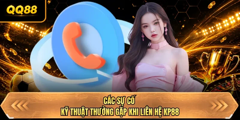 cac su co ky thuat thuong gap khi lien he qq88