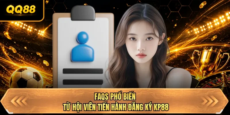 faqs pho bien tu hoi vien tien hanh dang ky qq88
