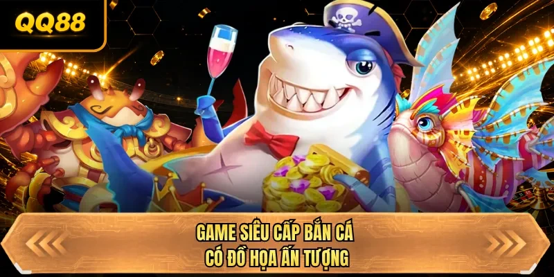game sieu cap ban ca co do hoa an tuong game sieu cap ban ca co do hoa an tuong
