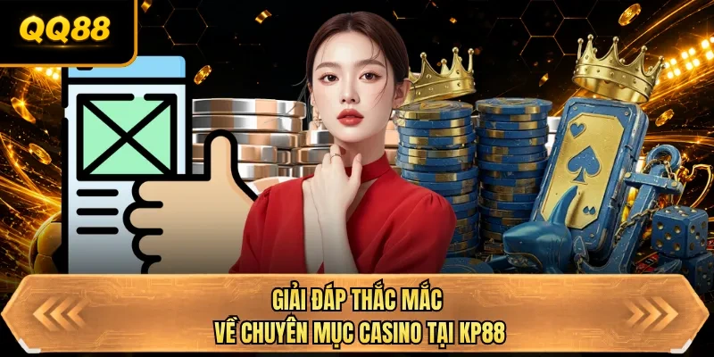 giai dap thac mac ve chuyen muc casino tai qq88