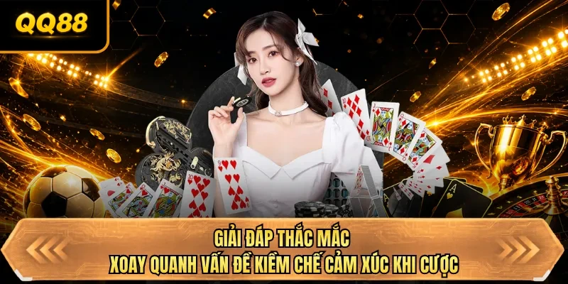 giai dap thac mac xoay quanh van de kiem che cam xuc khi cuoc