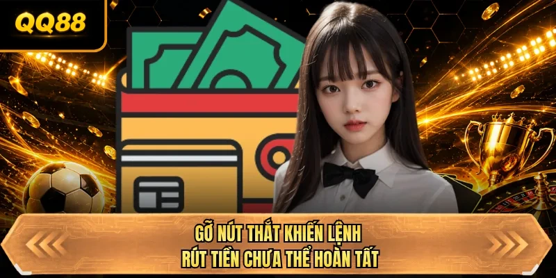 go nut that khien lenh rut tien chua the hoan tat go nut that khien lenh rut tien chua the hoan tat