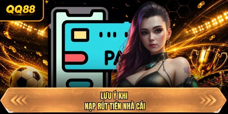luu y khi nap rut tien nha cai luu y khi nap rut tien nha cai