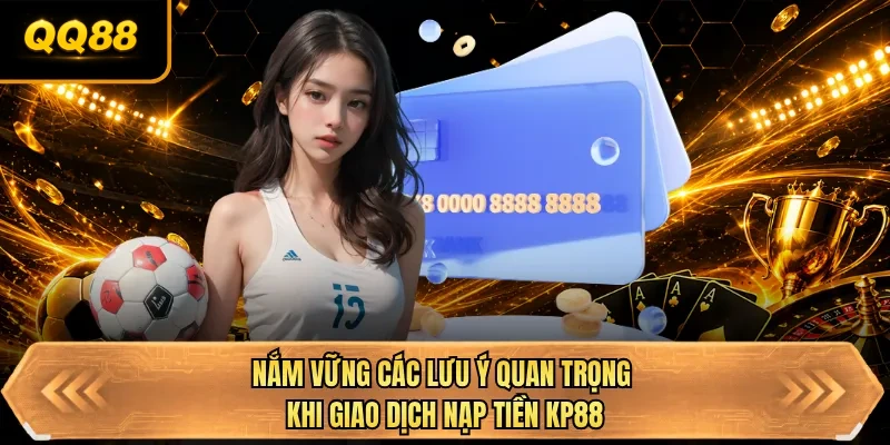 nam vung cac luu y quan trong khi giao dich nap tien qq88