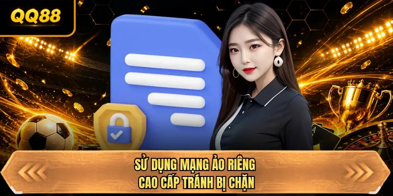 su dung mang ao rieng cao cap tranh bi chan
