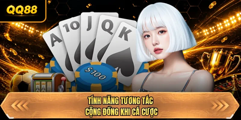 tinh nang tuong tac cong dong khi ca cuoc